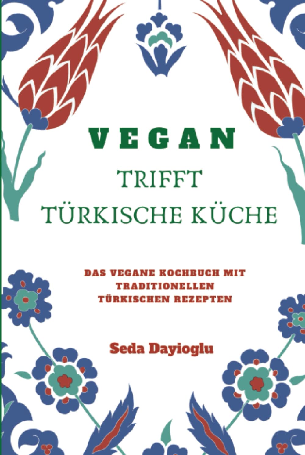 VEGAN TRIFFT TÜRKISCHE KÜCHE: Vegan Kochbuch mit traditionellen türkischen Rezepten inkl. vegane Desserts Cooking & Enjoying