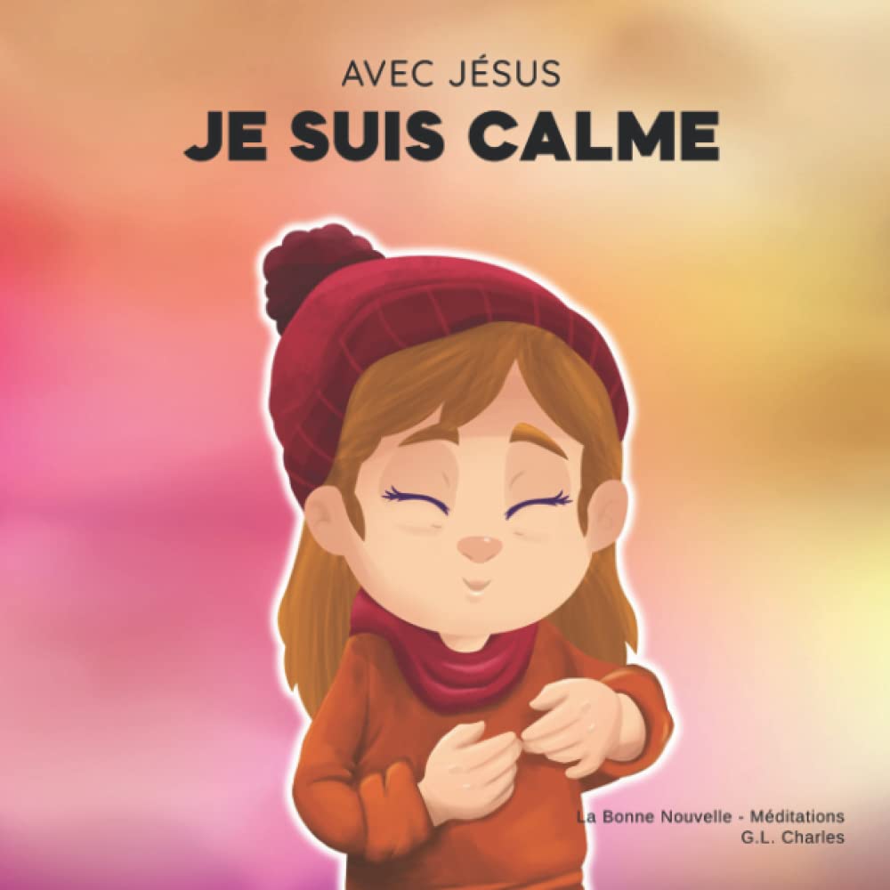 Avec Jésus, Je suis Calme: Un livre chrétien pour enfants enseignant la paix de Dieu; pour la gestion de la colère, la régulation émotionnelle et ... une perspective biblique; 3-5, 6-8, 8-10 Non-fiction