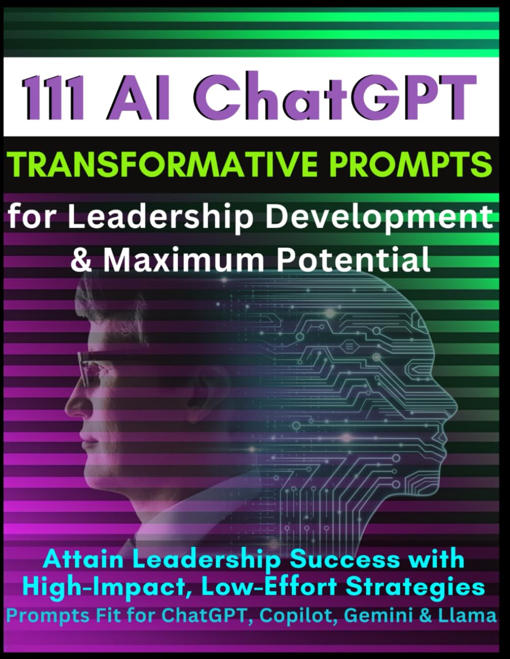 111 AI ChatGPT Transformative Prompts for Leadership Development & Maximum Potential: Attain Leadership Success with High-Impact, Low-Effort ... Fit for ChatGPT, Copilot, Gemini & Llama Business, Finance & Career