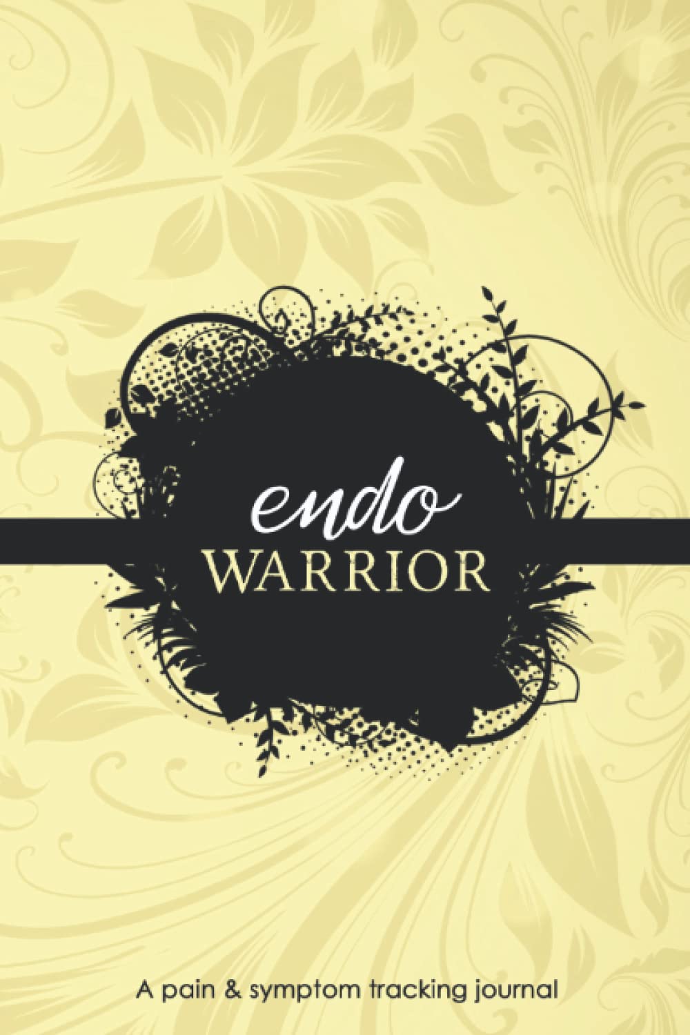 Endo Warrior: A Pain & Symptom Tracking Journal For Endometriosis Health, Nutrition & Fitness