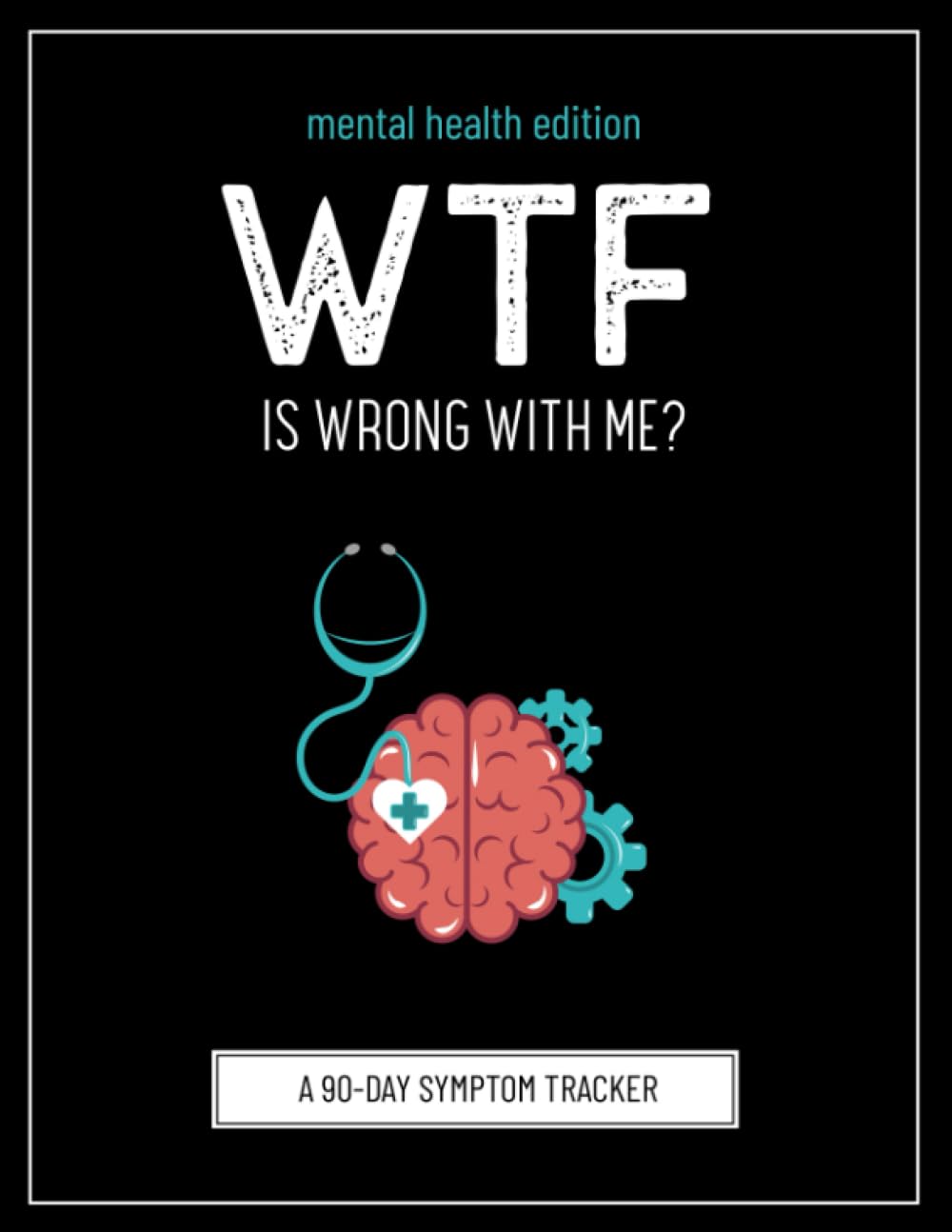 WTF Is Wrong With Me?: Mental Health Edition (A Symptom Tracking Journal To Help Track Your Mental Health) Medicine