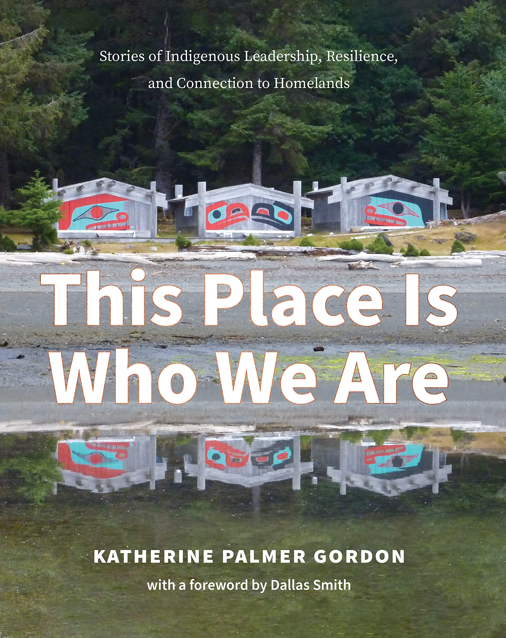 This Place Is Who We Are: Stories of Indigenous Leadership, Resilience, and Connection to Homelands Books