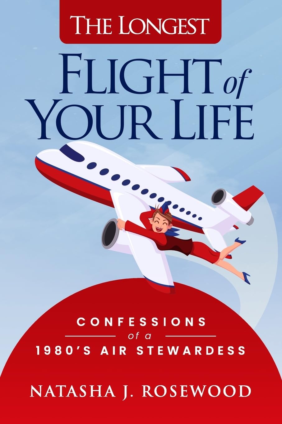 The Longest Flight of Your Life: Confessions of a 1980s Air Stewardess (Funny Flight Attendant Fables) Travelogues