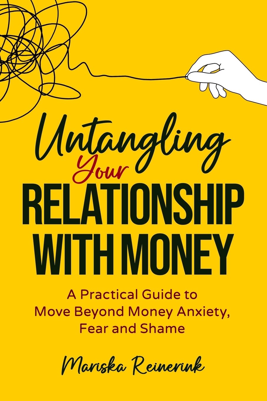 Untangling Your Relationship With Money: A Practical Guide to Move Beyond Money Anxiety, Fear and Shame Business, Finance & Career