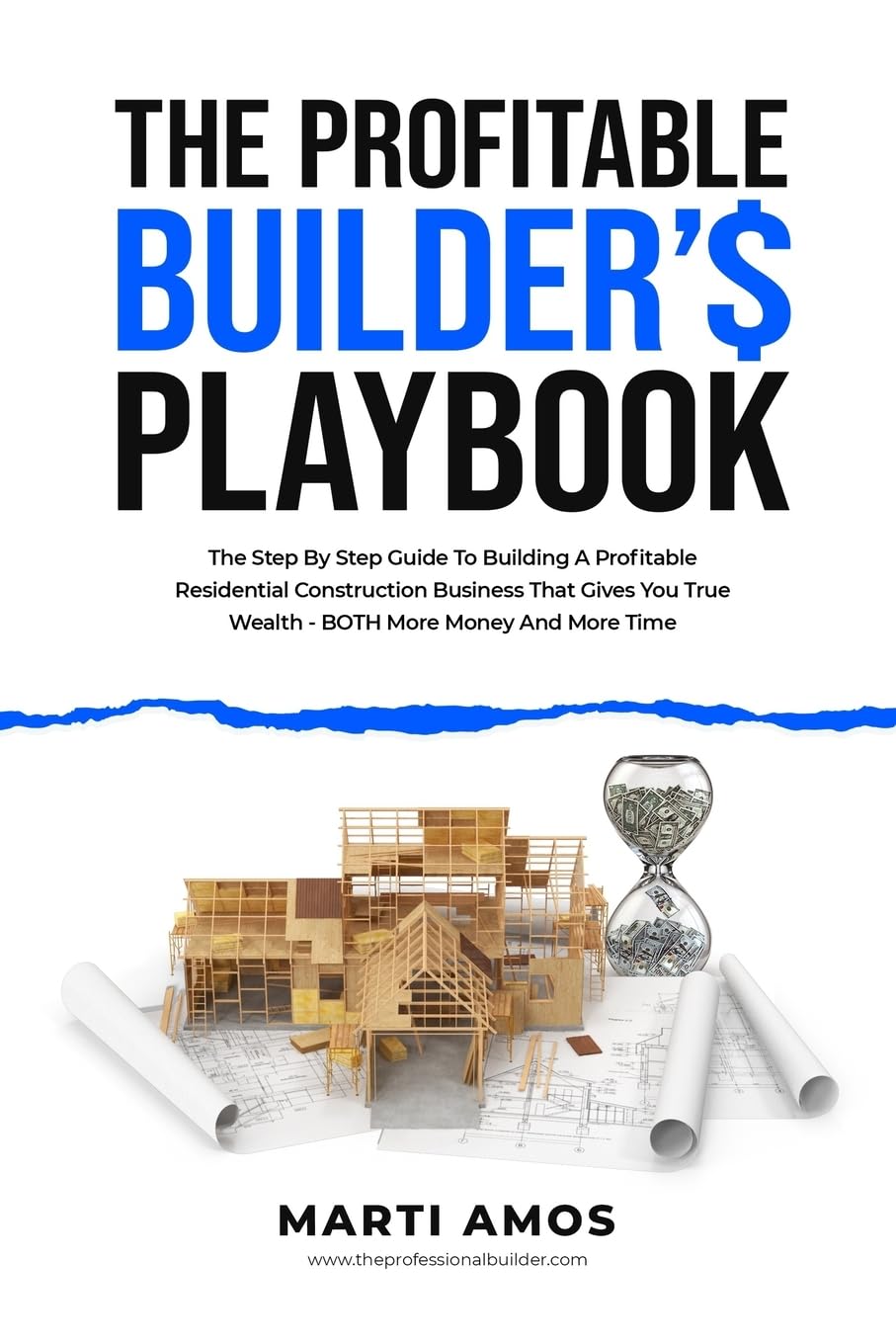 The Profitable Builder’s Playbook: The Step-by-Step Guide to Building a Profitable Residential Construction Business That Gives You True Wealth—BOTH More Money and More Time Business, Finance & Career