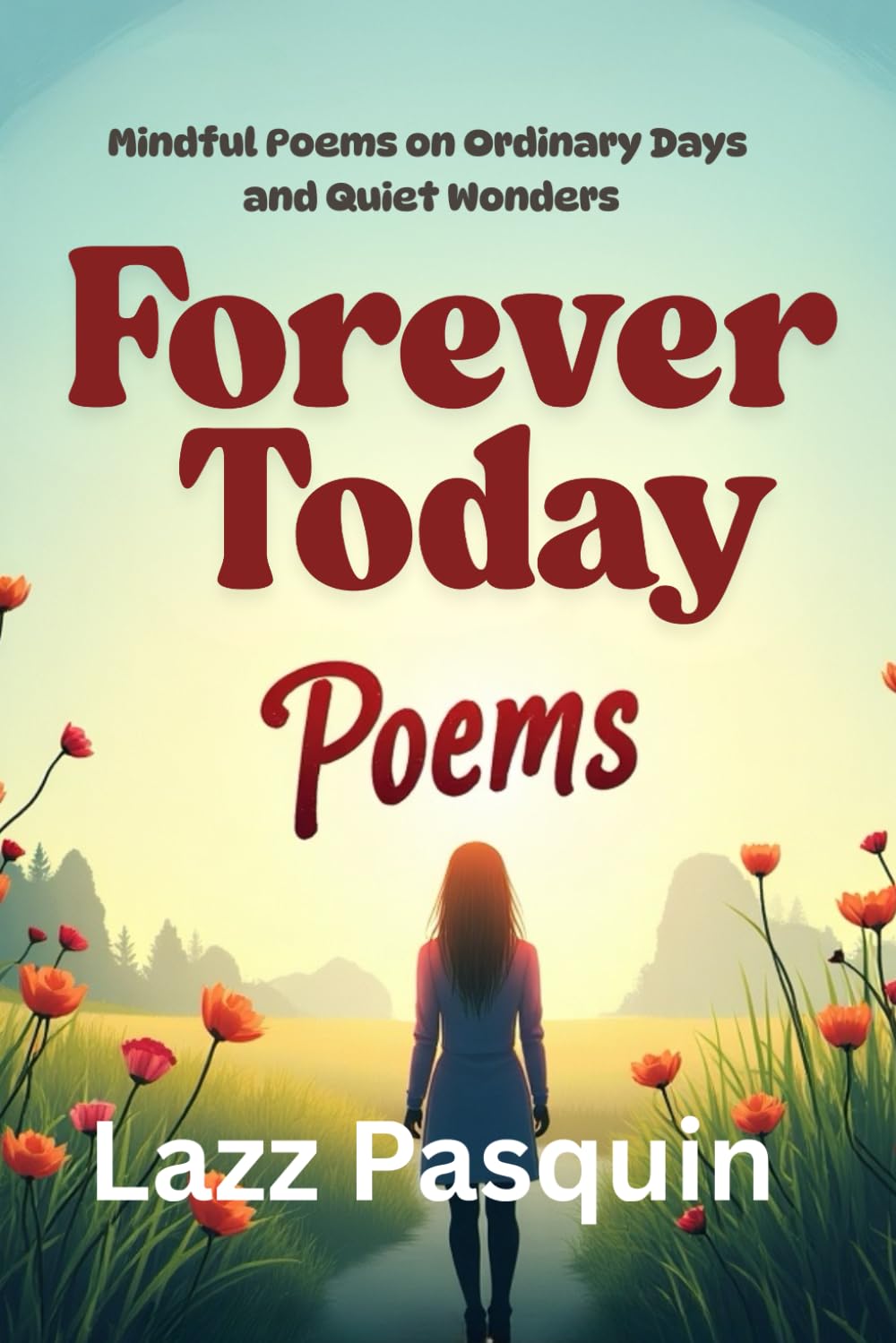 FOREVER TODAY POEMS: Poems for Nature Lovers, Everyday Thinkers, and Quiet Moments Poetry