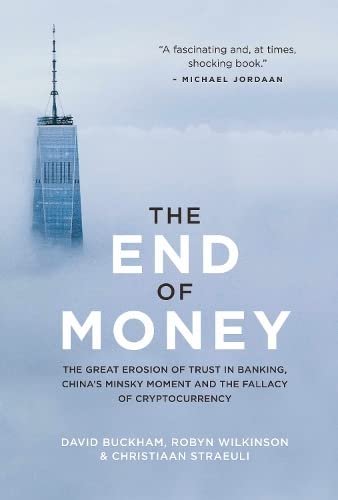 The End of Money: The Great Erosion Of Trust In Banking, China’s Minsky Moment And The Fallacy Of Cryptocurrency book
