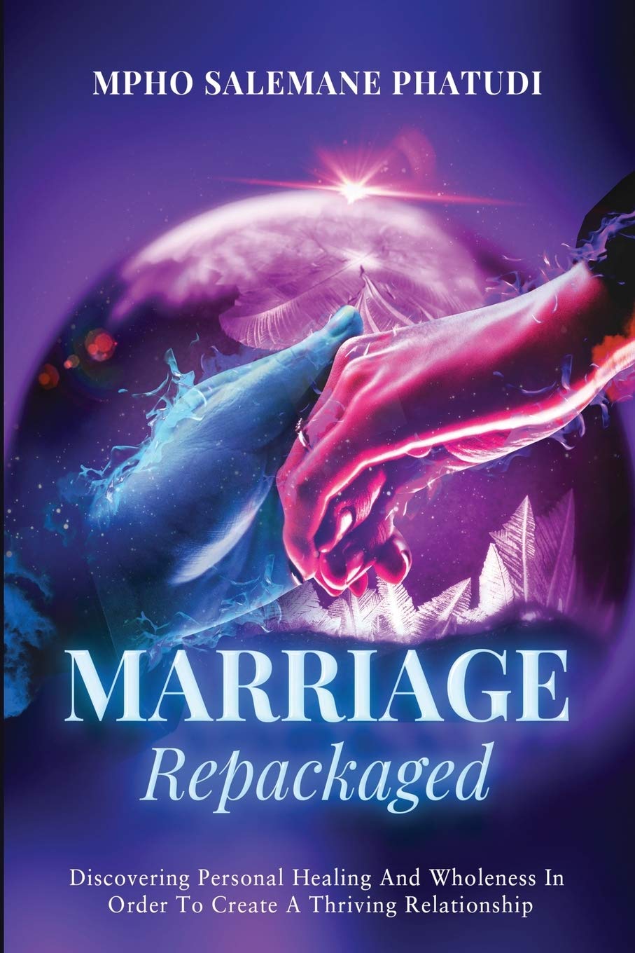 Marriage Repackaged: Discovering Personal Healing And Wholeness In Order To Create A Thriving Relationship Health, Nutrition & Fitness