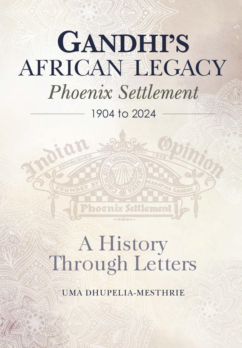 Gandhi’s African Legacy: Phoenix Settlement 1904 to 2024. A History Through Letters Memories
