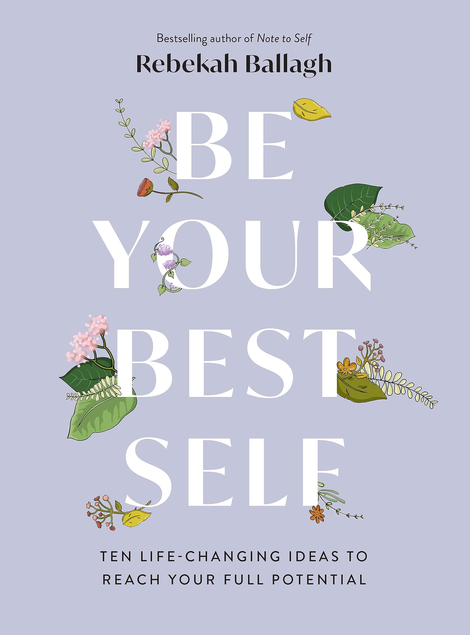 Be Your Best Self: Ten Life-Changing Ideas to Reach Your Full Potential Business, Finance & Career