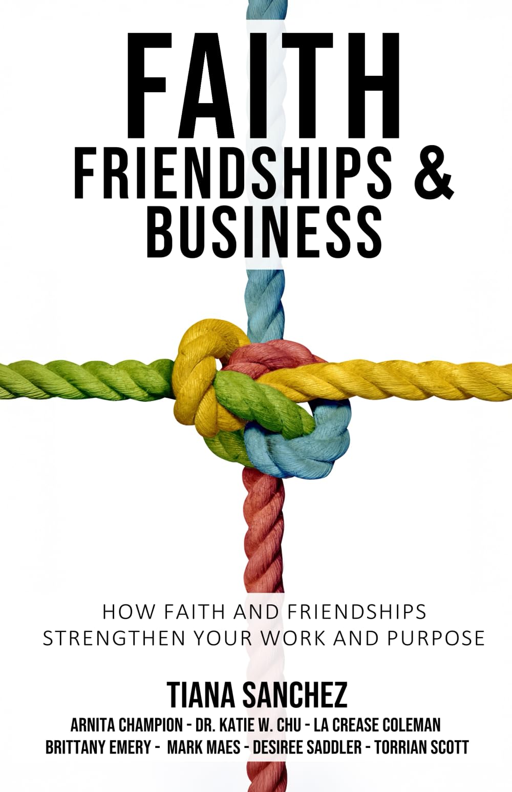 Faith, Friendships, and Business: How Faith and Friendships Strengthen Your Work and Purpose Business, Finance & Career
