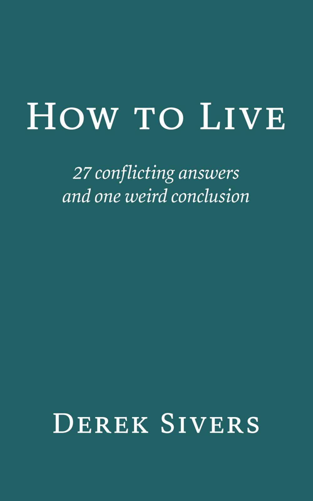 How to Live: 27 conflicting answers and one weird conclusion Philosophy