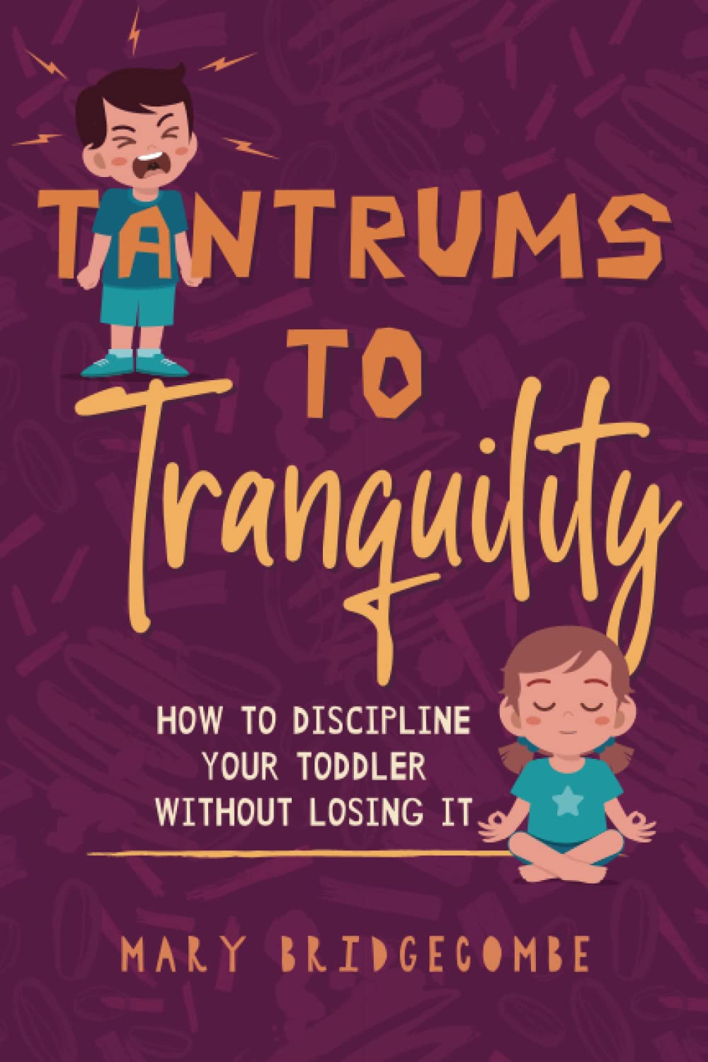 Tantrums to Tranquility: A Simple, Proven, and Non-Preachy Guide on How to Discipline Your Toddler Without Losing It Parents & Children