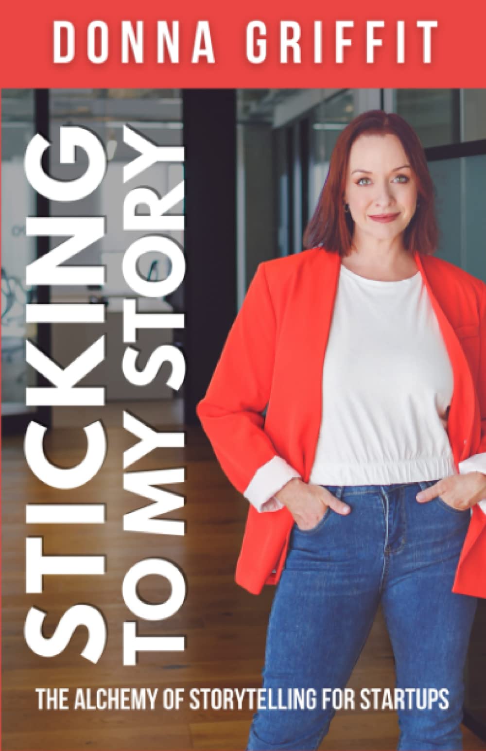 Sticking to My Story: The Alchemy of Storytelling for Startups Business, Finance & Career