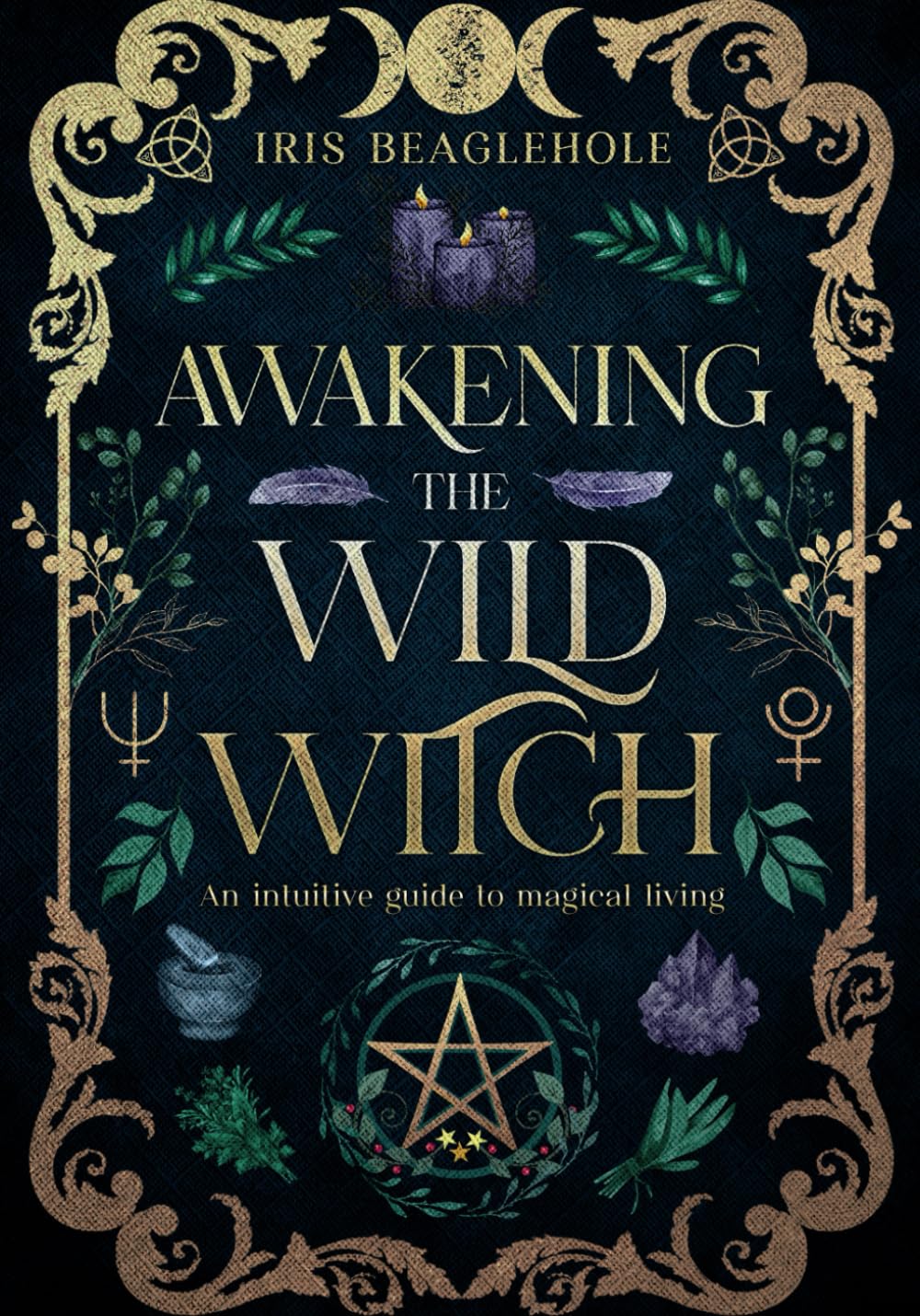 Awakening the Wild Witch: an intuitive guide to magical living (Real Magic books by Iris Beaglehole) Lifestyle