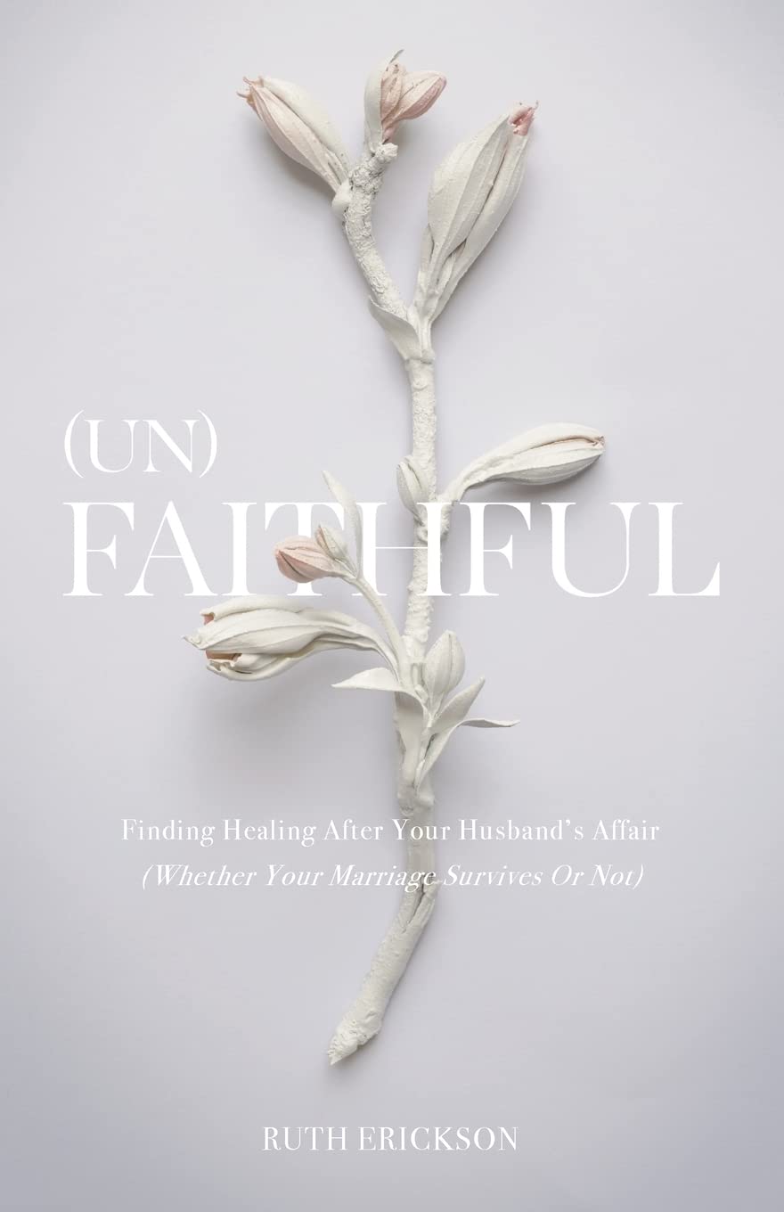 (Un)Faithful: Finding Healing After Your Husband's Affair (Whether Your Marriage Survives Or Not) Social Sciences