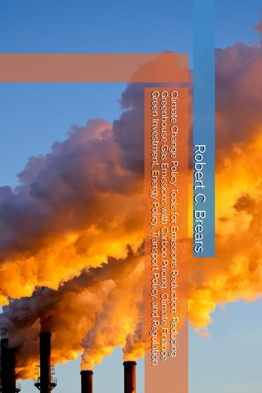 Climate Change Policy Tools for Emissions Reduction: Reducing Greenhouse Gas Emissions with Carbon Pricing, Climate Finance, Green Investment, Energy Policy, Transport Policy, and Regulation Business, Finance & Career