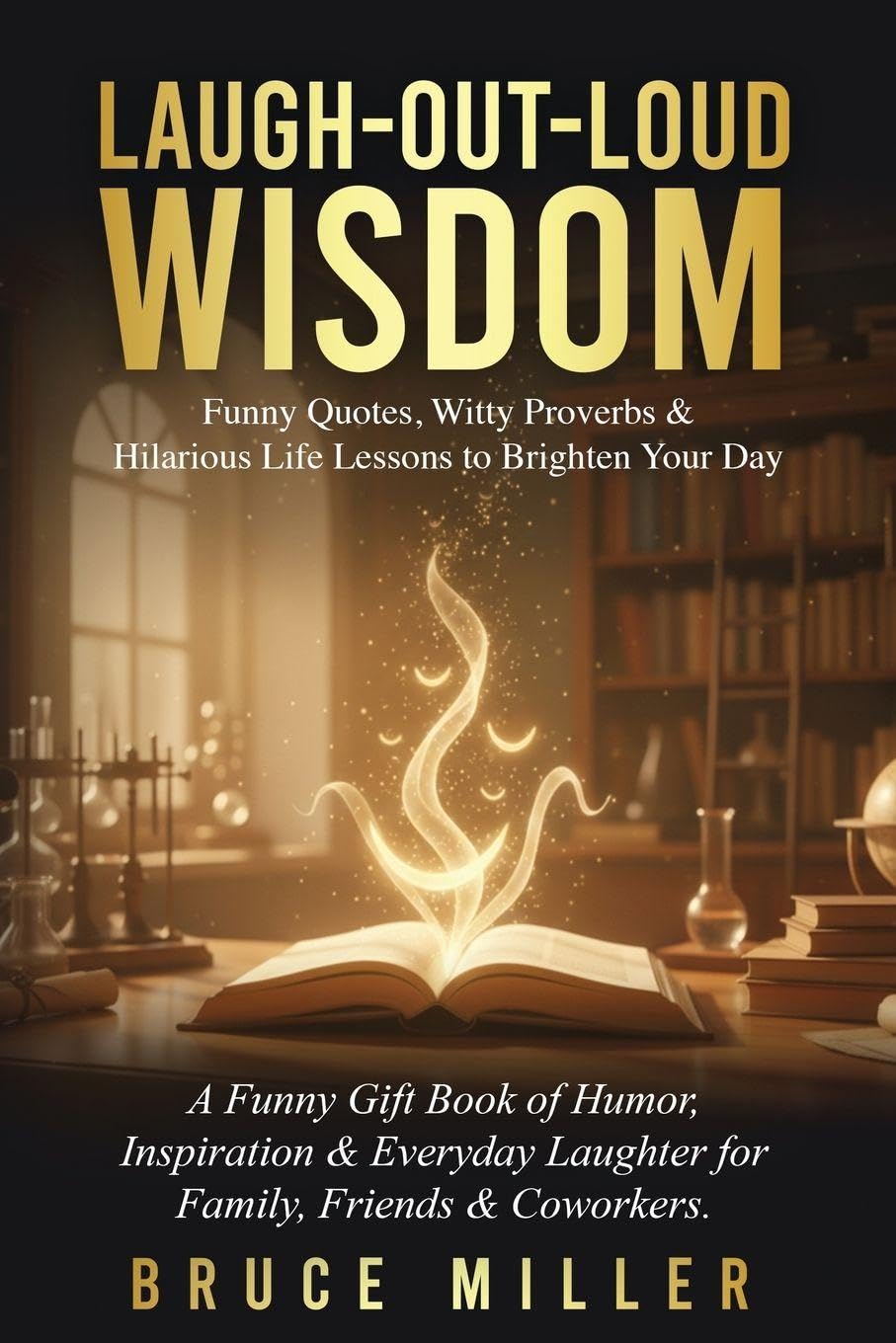 Laugh-Out-Loud Wisdom -- Funny Quotes, Witty Proverbs & Hilarious Life Lessons to Brighten Your Day Leisure, Home & Garden