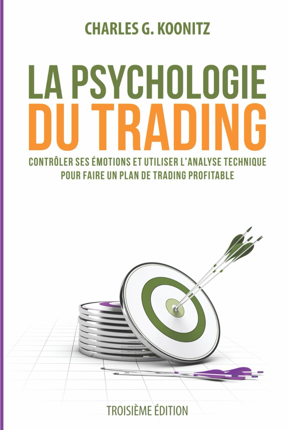 La psychologie du trading (troisième édition): Contrôler ses émotions et utiliser l'analyse technique pour faire un plan de trading profitable Business & Technology