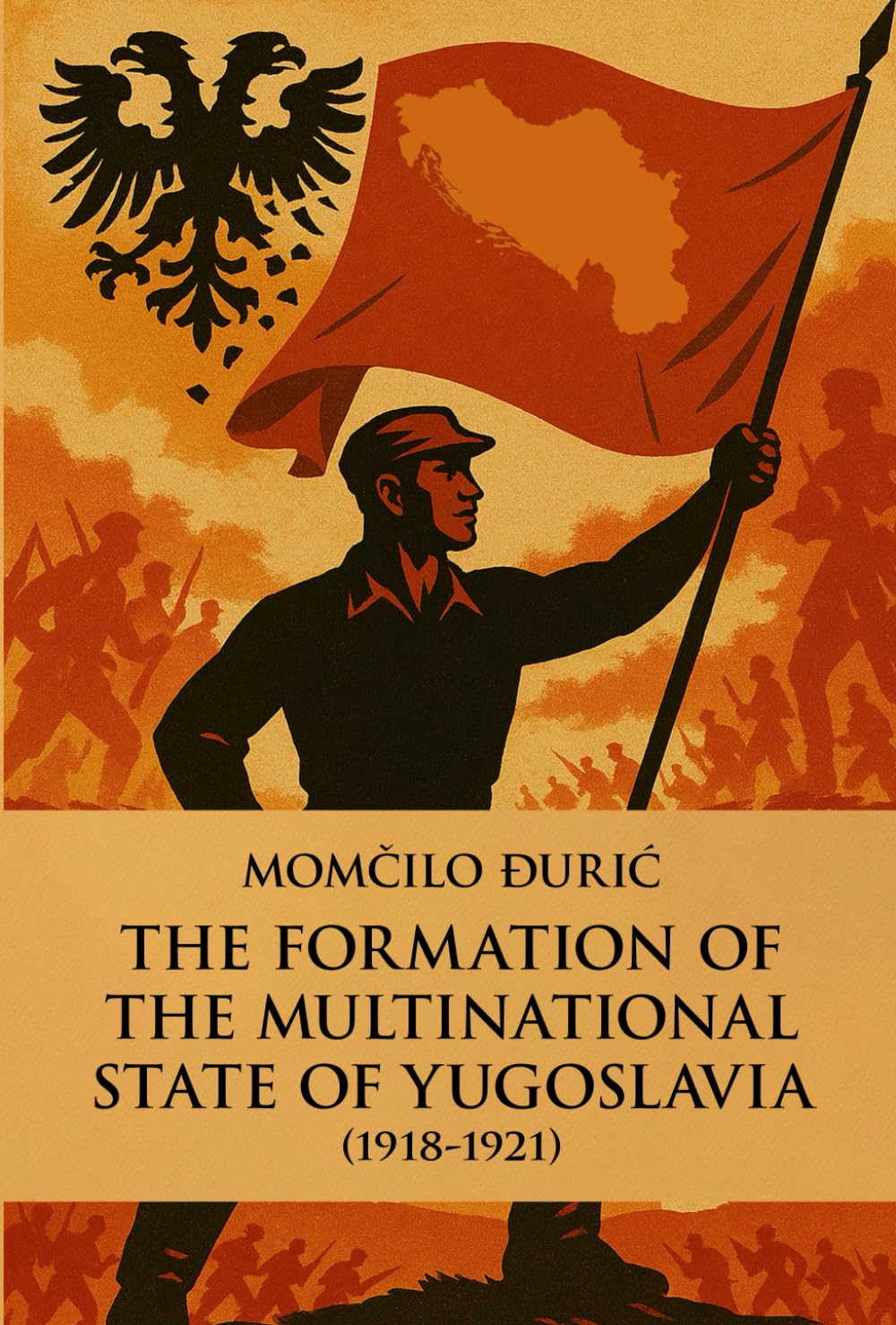 The Formation of the Multinational State of Yugoslavia (1918-1921) Politics & History