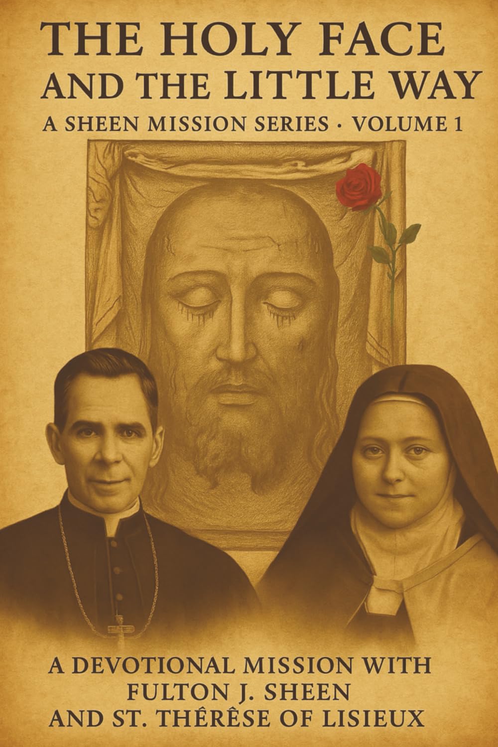 THE HOLY FACE AND THE LITTLE WAY: A Devotional Mission with Fulton J. Sheen and St. Thérèse of Lisieux (The Sheen Mission Series - Devotional Journeys with Archbishop Fulton J. Sheen, Band 1) Religion & Esotericism