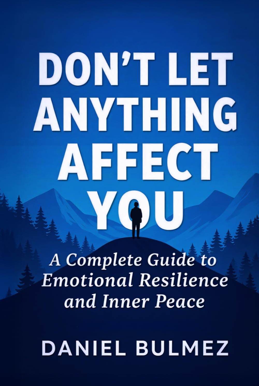 Don’t Let Anything Affect You: A Complete Guide to Emotional Resilience and Inner Peace (Feel Better) Health, Nutrition & Fitness
