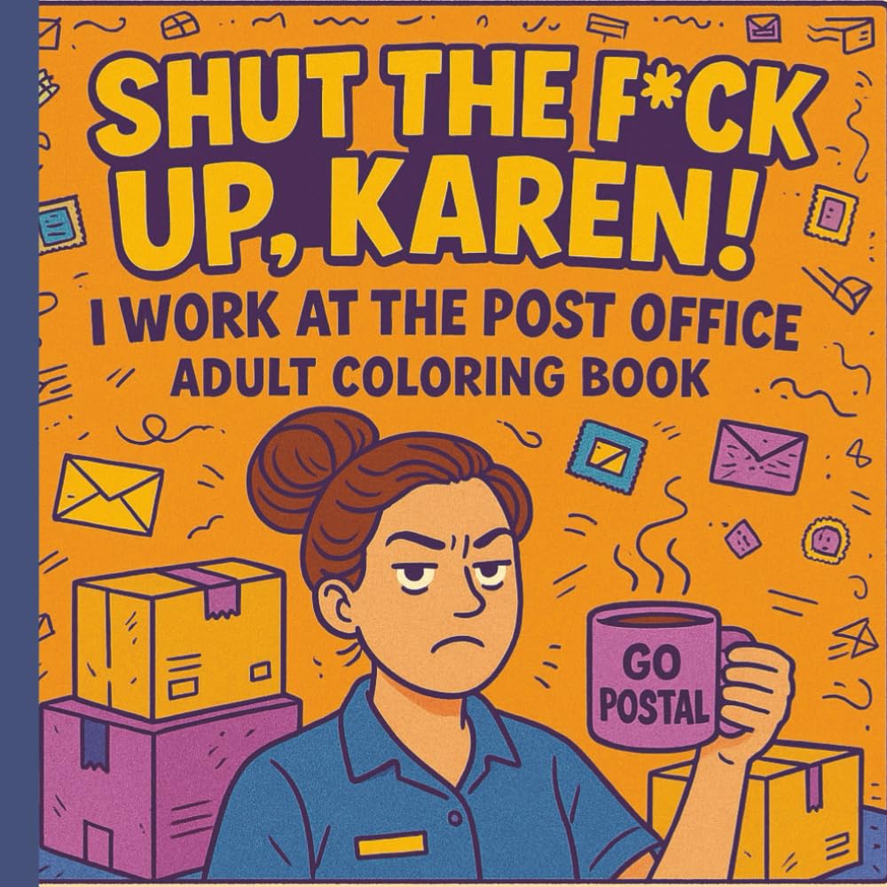 Shut the F*ck Up, Karen! - I Work at the Post Office: A Hilarious Coloring Book for Postal Workers Who Need to Vent (Shut the F*ck Up, Karen! — Career Chaos Edition, Band 3) Hobbies & Crafts