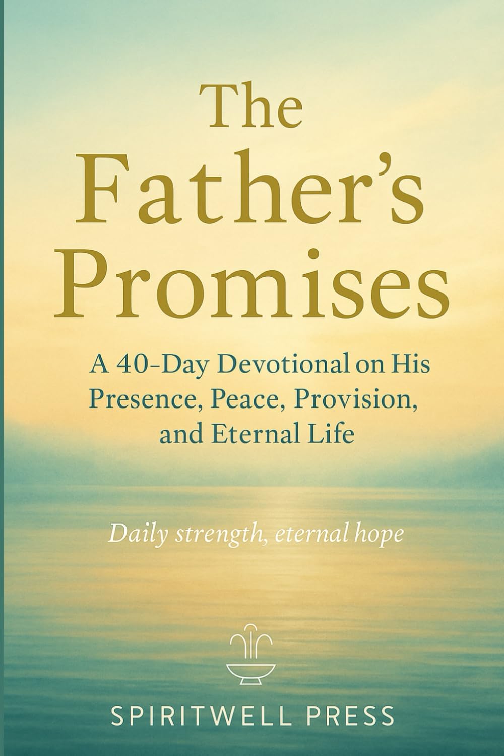 The Father’s Promises: A 40-Day Devotional on His Presence, Peace, Provision, and Eternal Life Religion & Esotericism