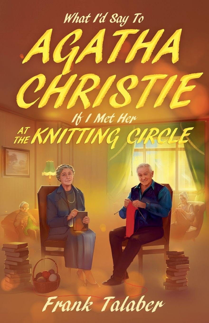 What I'd Say To Agatha Christie, If I Met Her At The Knitting Circle? Essays & Short Stories