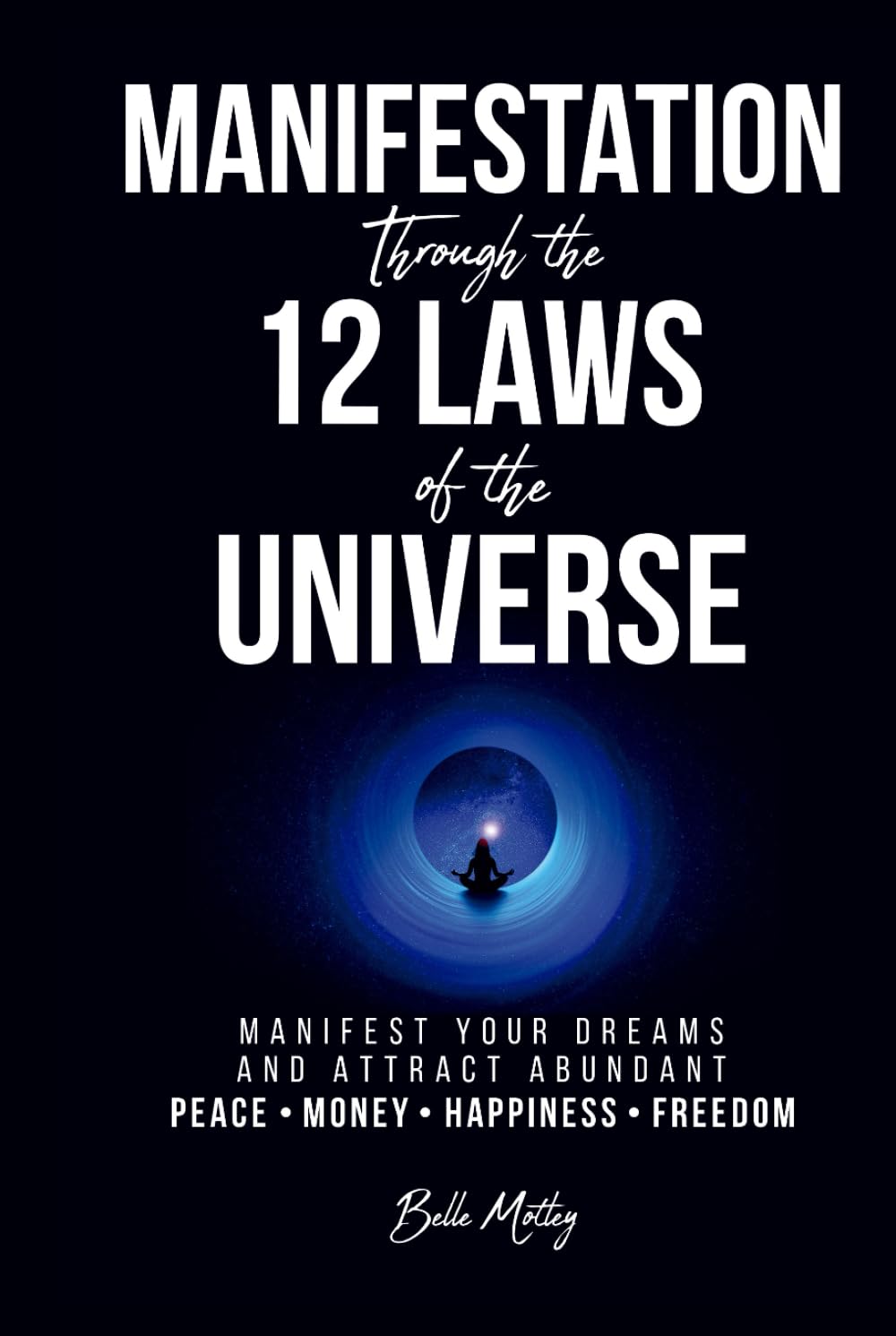 Manifestation Through the 12 Laws of the Universe: Manifest Your Dreams and Attract Abundant Peace • Money • Happiness • Freedom (Spiritual Guidance) Religion & Esotericism