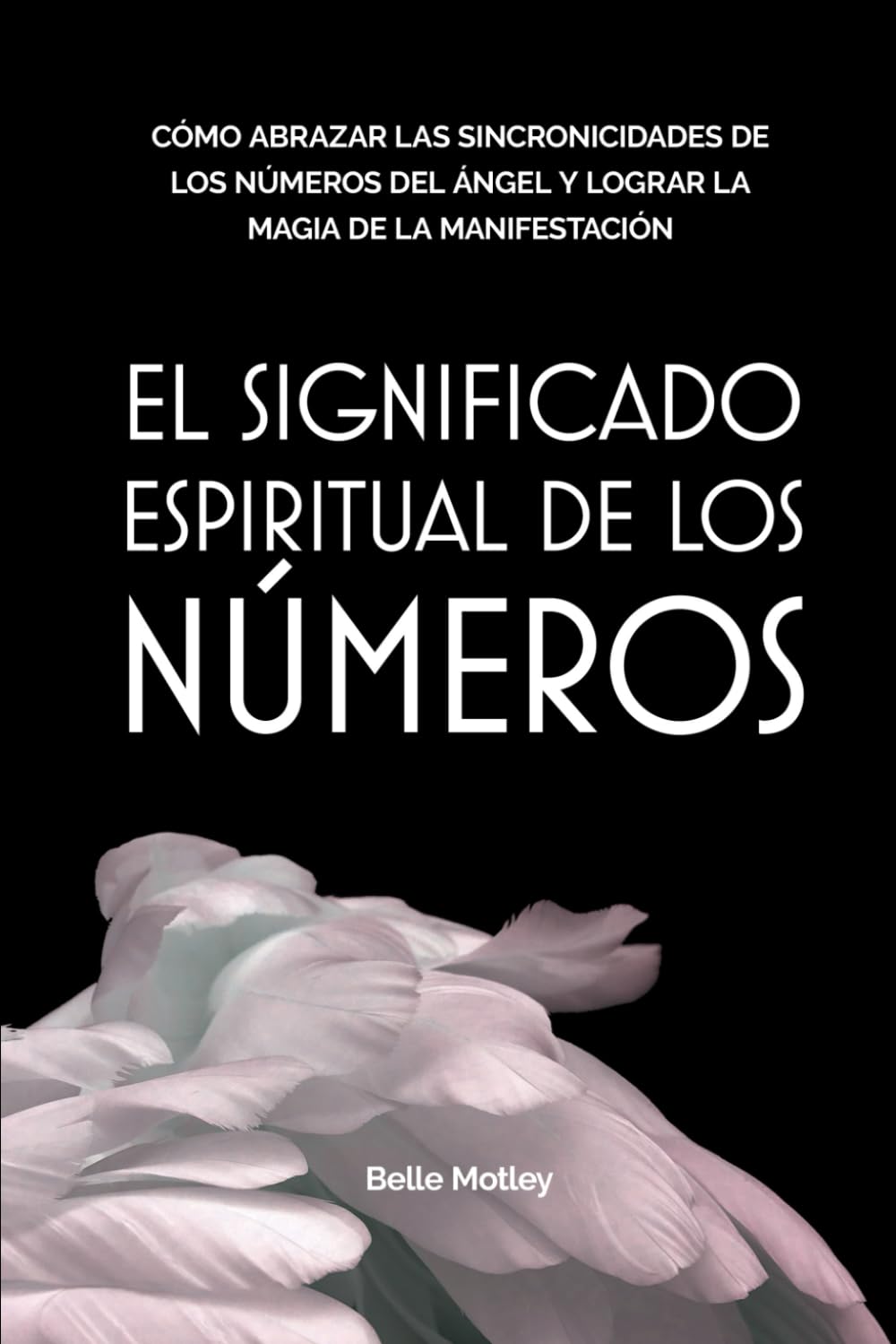 El Significado Espiritual De Los Números: Cómo Abrazar Las Sincronicidades De Los Números Del Ángel Y Lograr La Magia De La Manifestación (Spiritual Guidance) Religion & Esotericism