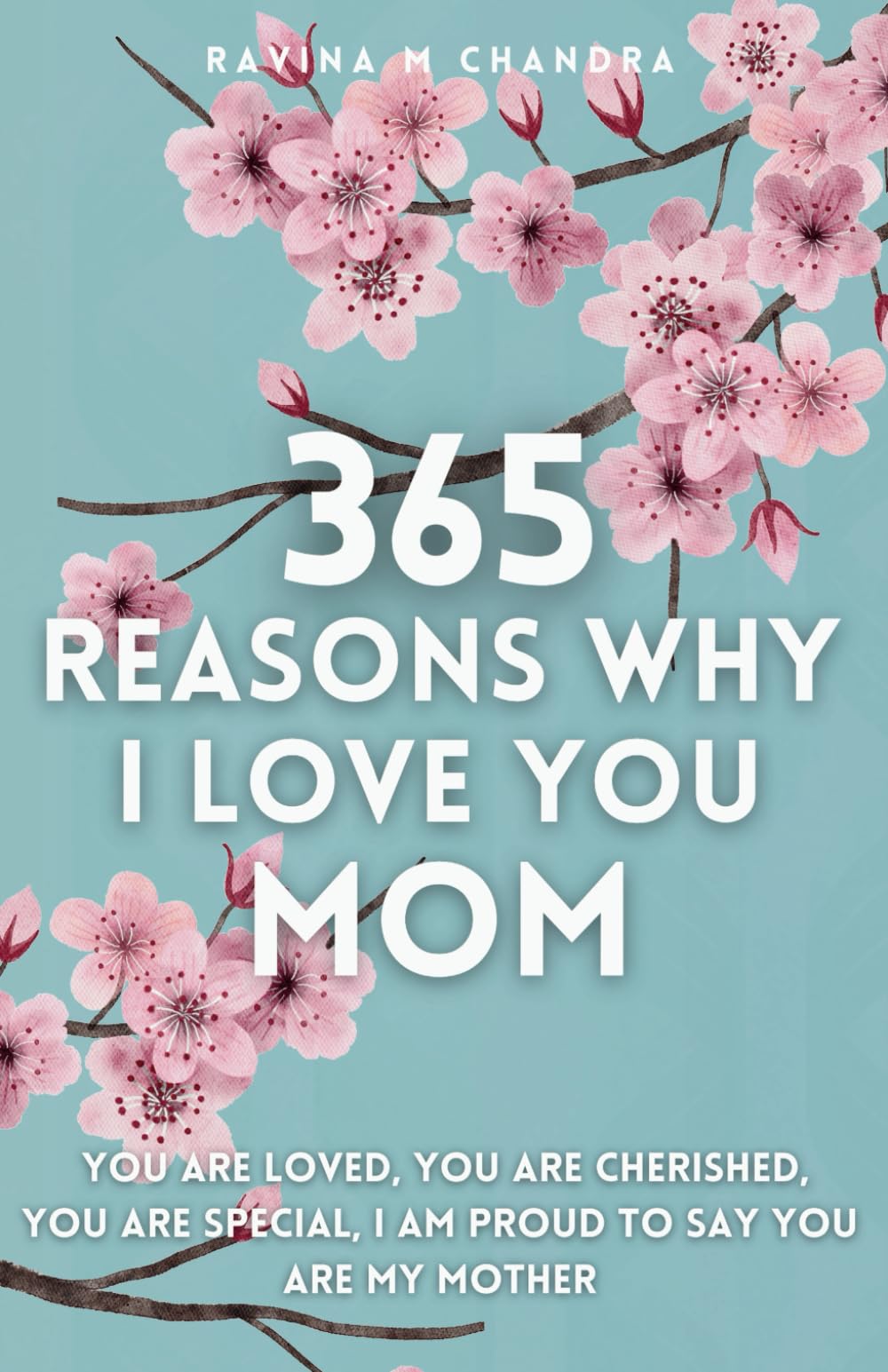 365 Reasons Why I Love You Mom: You Are Loved, You Are Cherished, You Are Special, I Am Proud You Are My Mother Thoughtful Prompts for Every Day of the Year with Space to Write Your Own Reflections Art & Literature Books