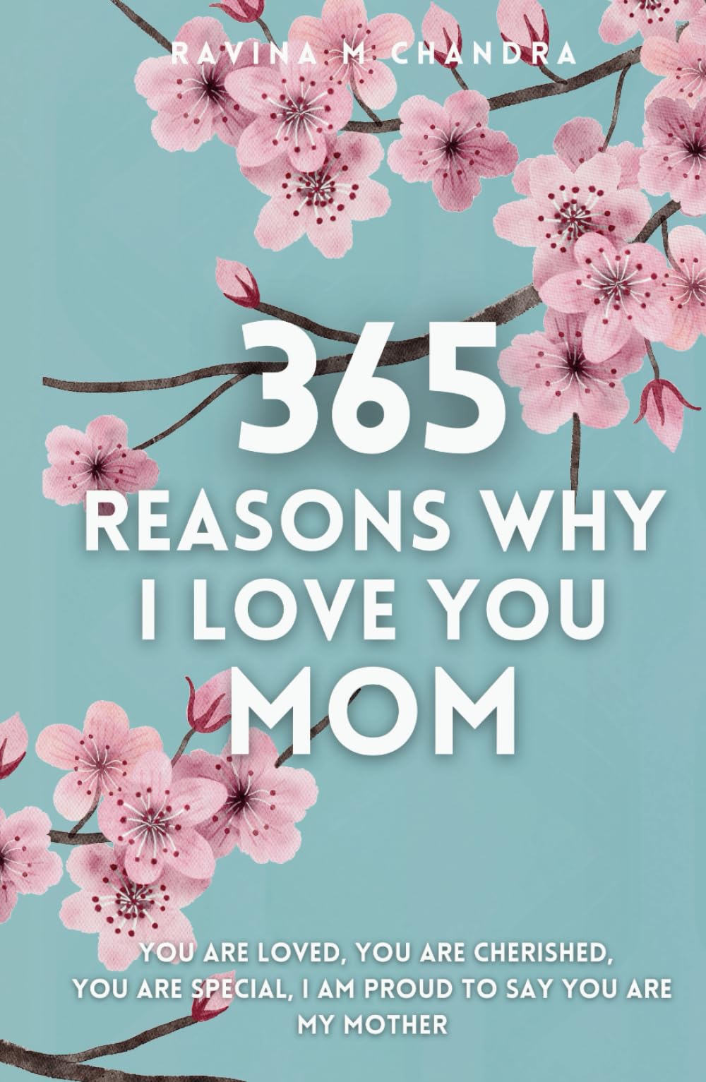 365 Reasons Why I Love You Mom: You Are Loved, You Are Cherished, You Are Special, I Am Proud You Are My Mother Thoughtful Prompts for Every Day of the Year with Space to Write Your Own Reflections Art & Literature Books