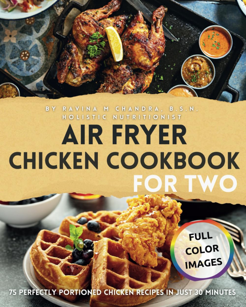 Air Fryer Chicken Cookbook for Two: 75 Perfectly Portioned Chicken Recipes in Just 30 Minutes Crispy, Nutrient-Rich, Delectable Dishes to Savor, ... & Easy Beginner Air Fryer Recipes for Two) Cooking & Enjoying