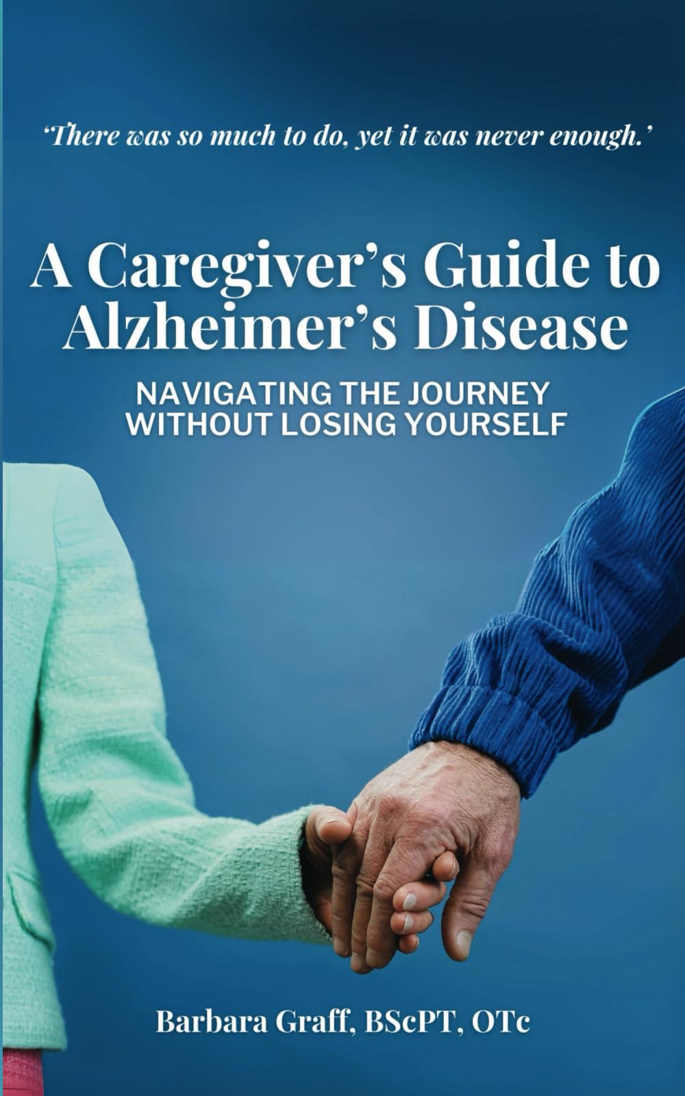 A Caregiver's Guide to Alzheimer's Disease: Navigating the Journey Without Losing Yourself Health, Nutrition & Fitness