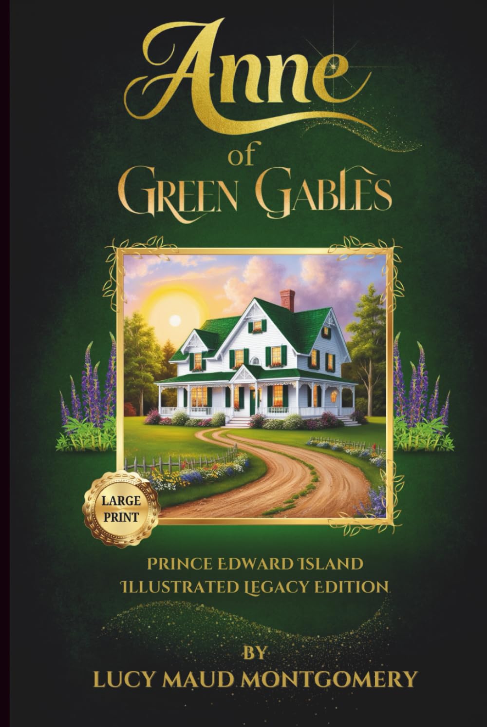 Anne of Green Gables: By Lucy Maud Montgomery, Large Print and Illustrated Prince Edward Island Legacy Edition, New Introduction & Bonus Appendices, Classic 1908 Text Edition Classics