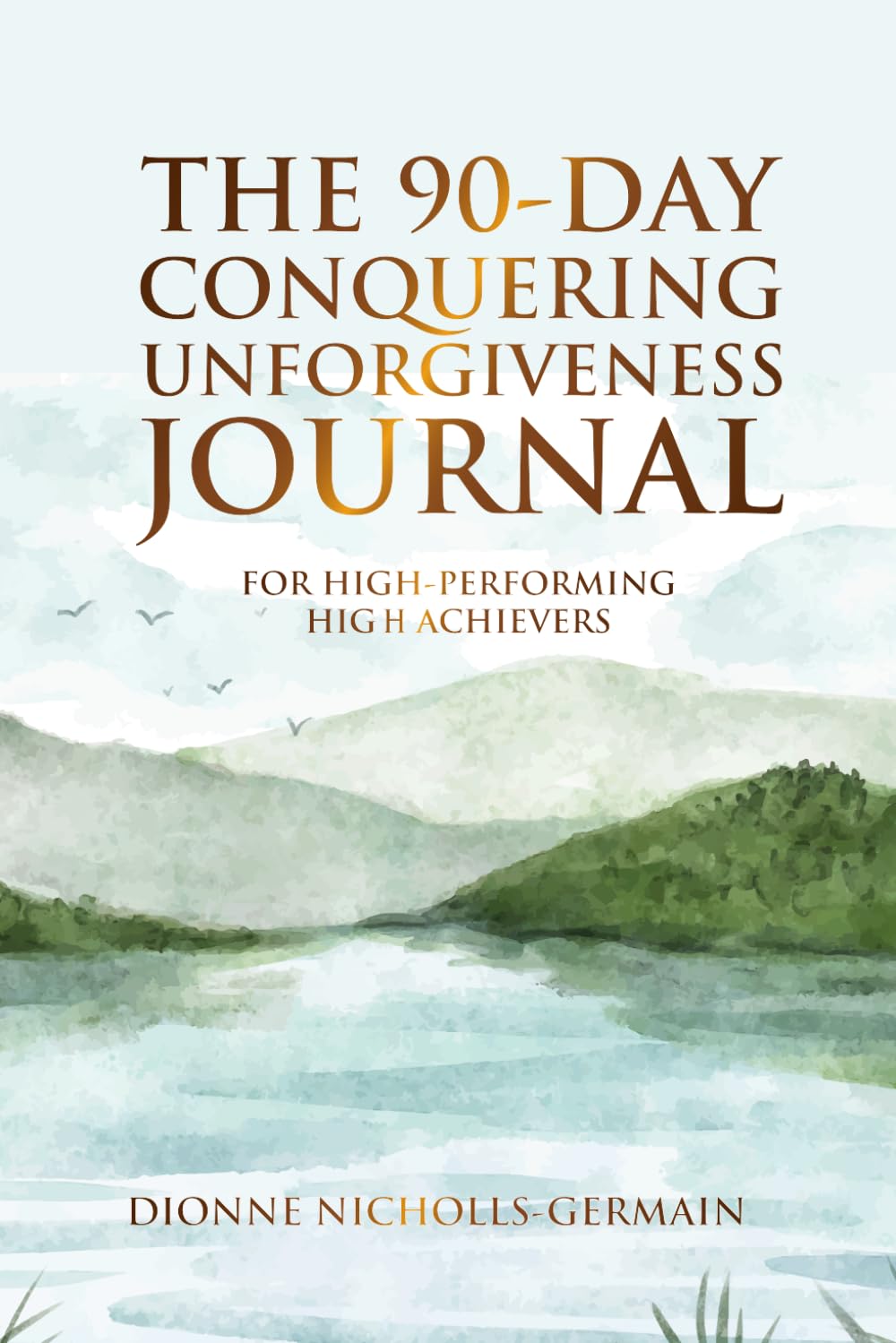 The 90-Day Conquering Unforgiveness Journal: For High-Performing High Achievers Lifestyle