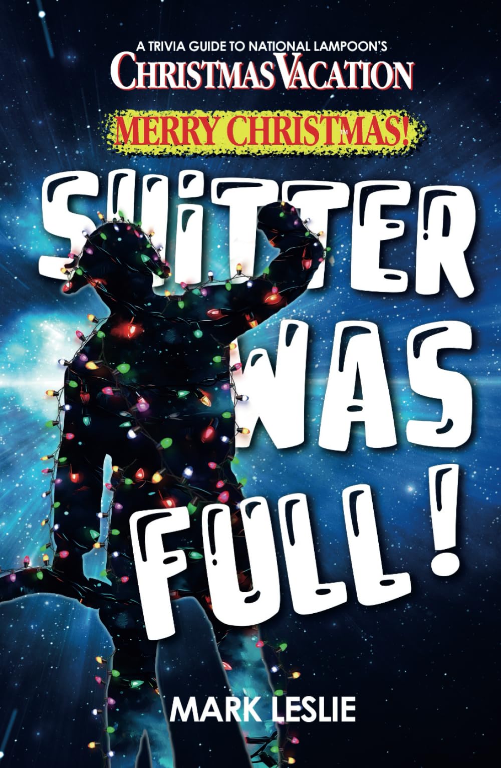 Merry Christmas! Shitter Was Full!: A Trivia Guide to National Lampoon's Christmas Vacation Film, Art & Culture