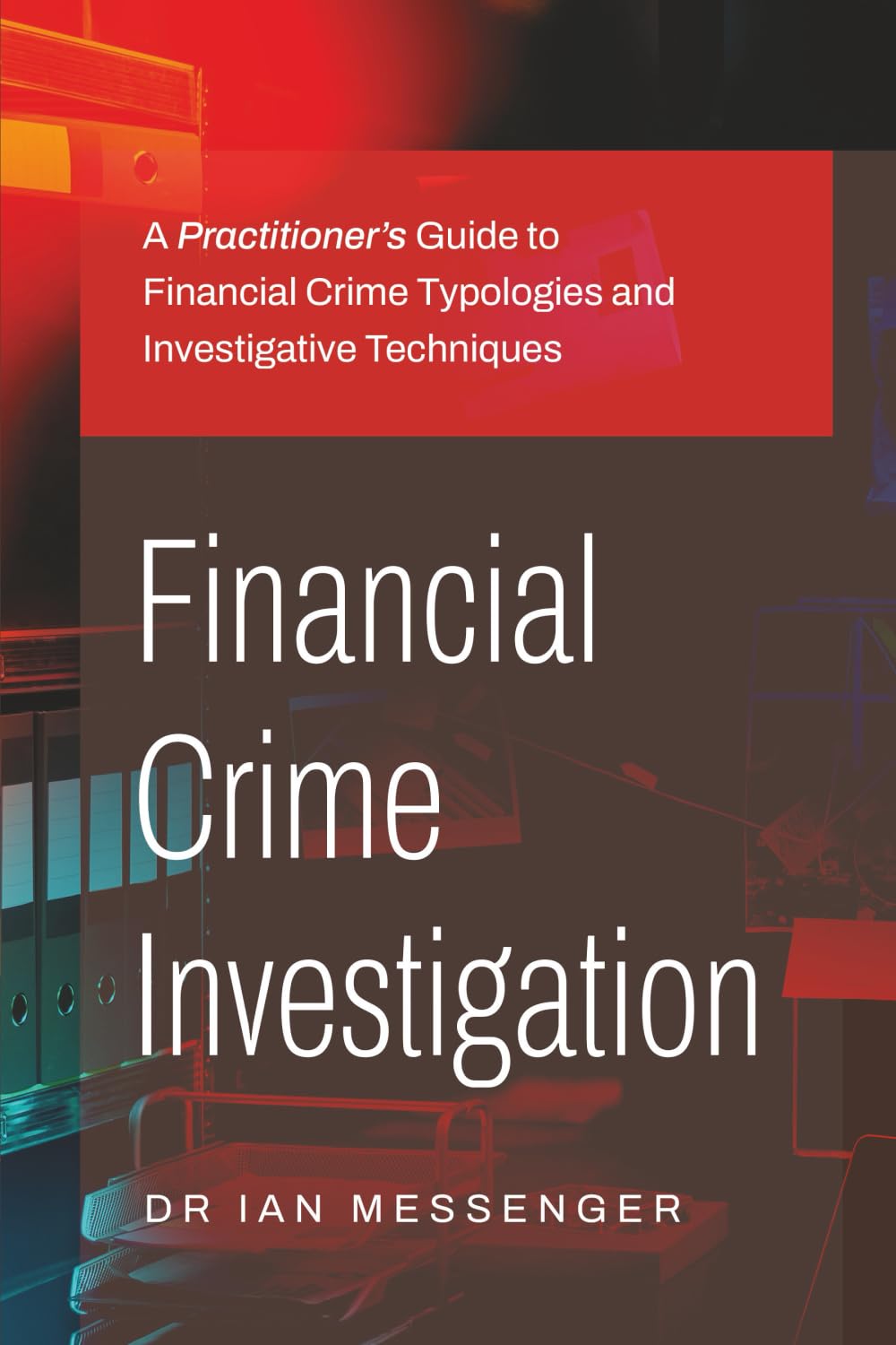 Financial Crime Investigation: A Practitioner’s Guide to Financial Crime Typologies and Investigative Techniques Law