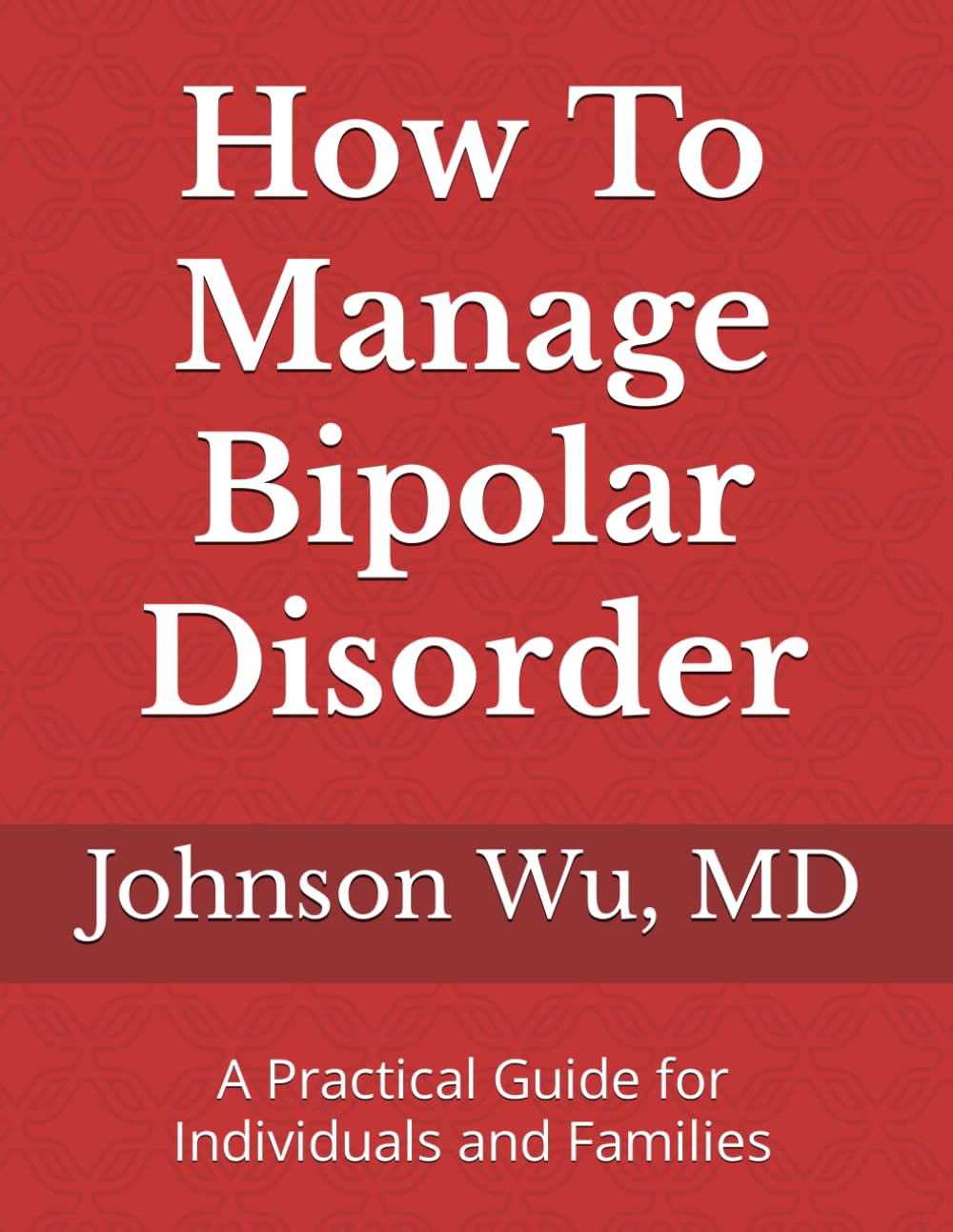 How To Manage Bipolar Disorder: A Practical Guide for Individuals and Families Medicine