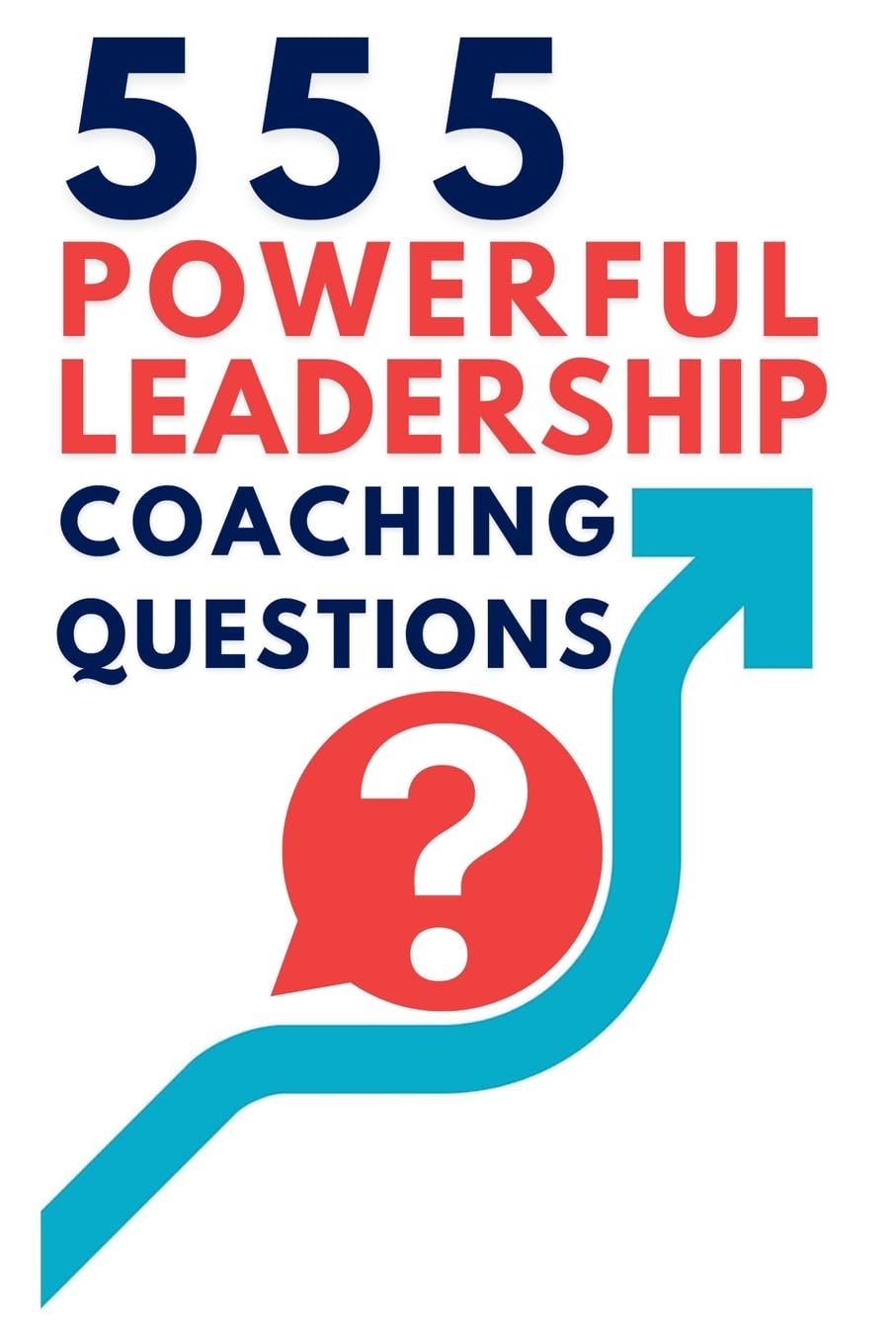 555 Powerful Leadership Coaching Questions: Mastering Leadership and Coaching with Powerful Questions to Inspire Growth and Drive Performance Law