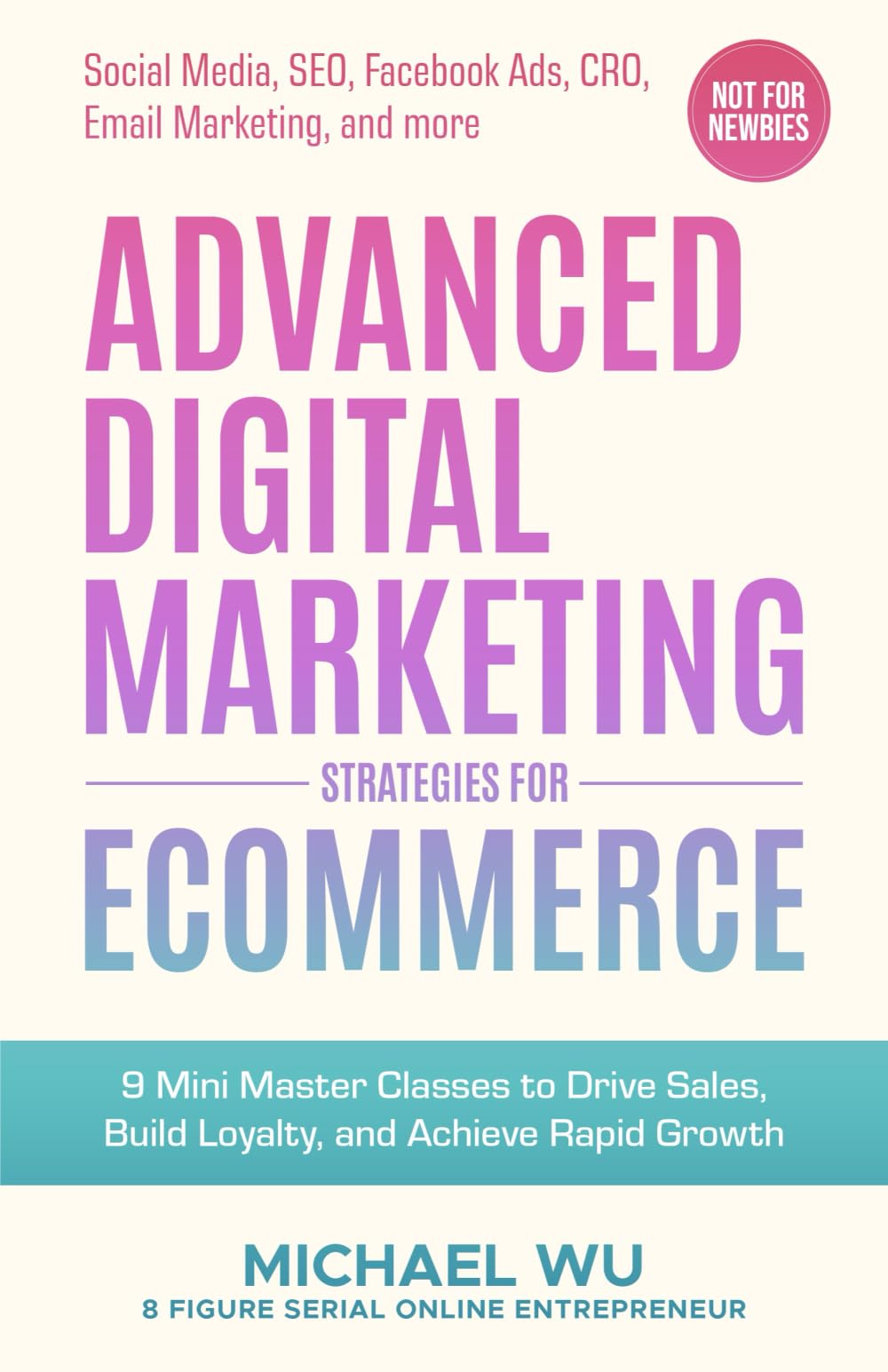 Advanced Digital Marketing Strategies for Ecommerce: 9 Mini Master Classes to Drive Sales, Build Loyalty, and Achieve Rapid Growth (Social Media, SEO, Facebook Ads, CRO, Email Marketing, and more) Business, Finance & Career