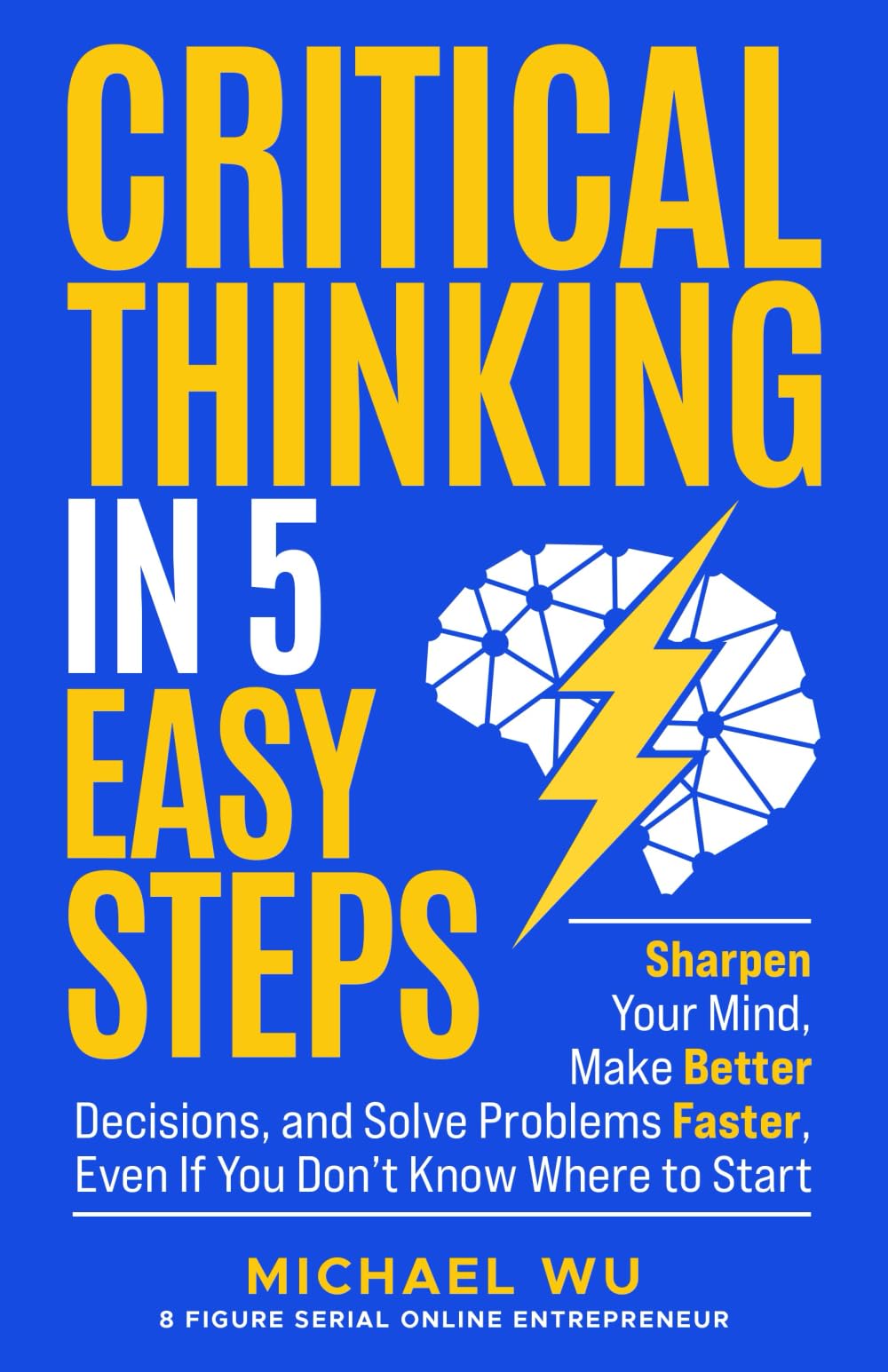 Critical Thinking in 5 Easy Steps: Sharpen Your Mind, Make Better Decisions, and Solve Problems Faster, Even If You Don’t Know Where to Start Lifestyle