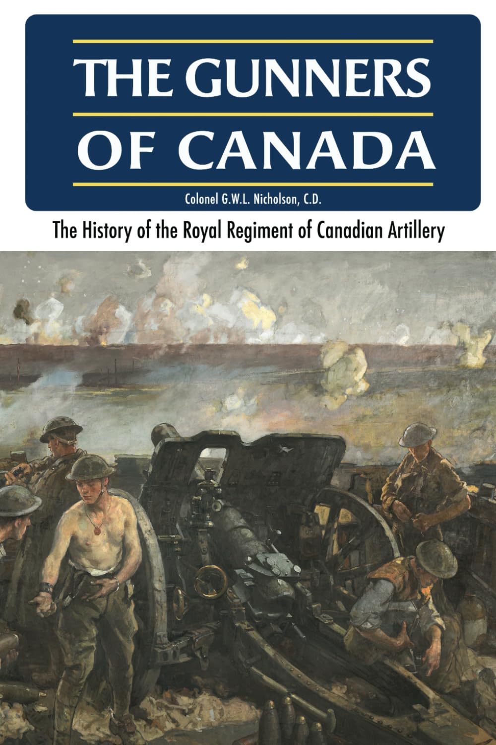 The Gunners of Canada: The History of the Royal Canadian Regiment of Artillery, Volume 1 - 1534-1919 (The History of The Royal Regiment of Canadian Artillery) Books