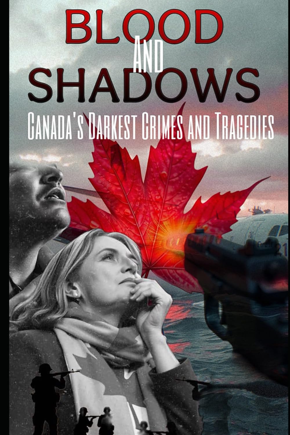 Blood and Shadows: Canada’s Darkest Crimes and Tragedies Politics & History