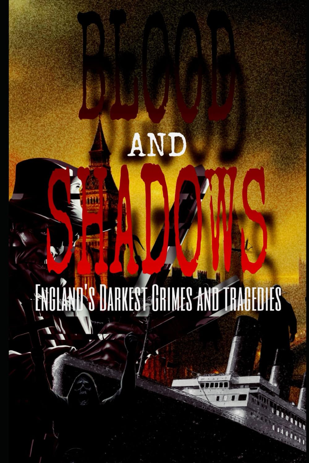 Blood and Shadows: England's Darkest Crimes and Tragedies Politics & History