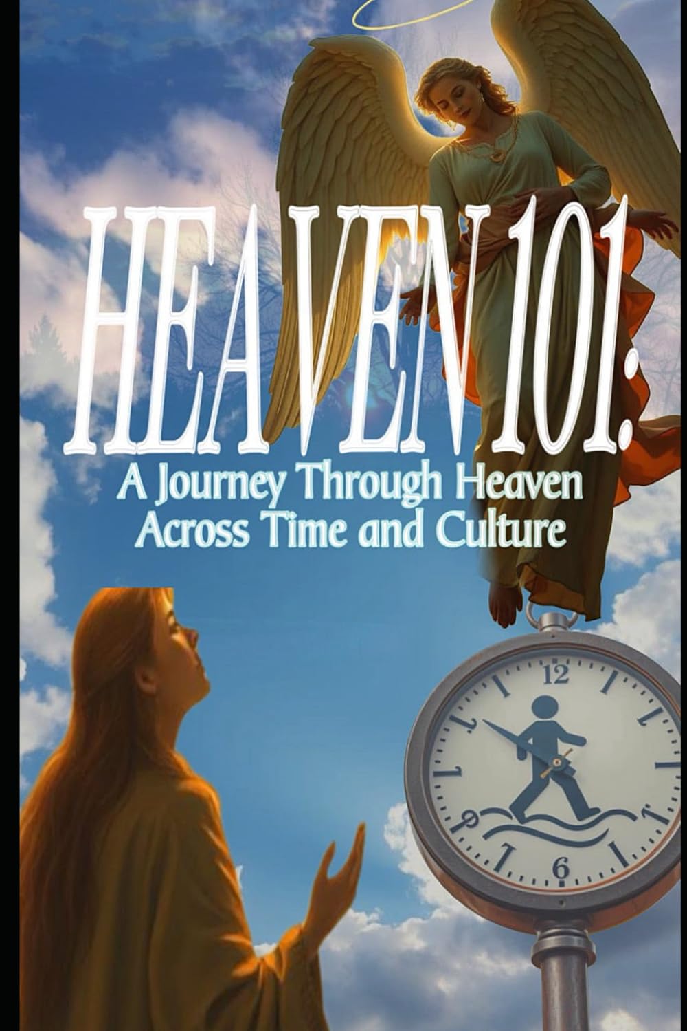 Heaven 101: A Journey Through Heaven Across Time and Culture Philosophy
