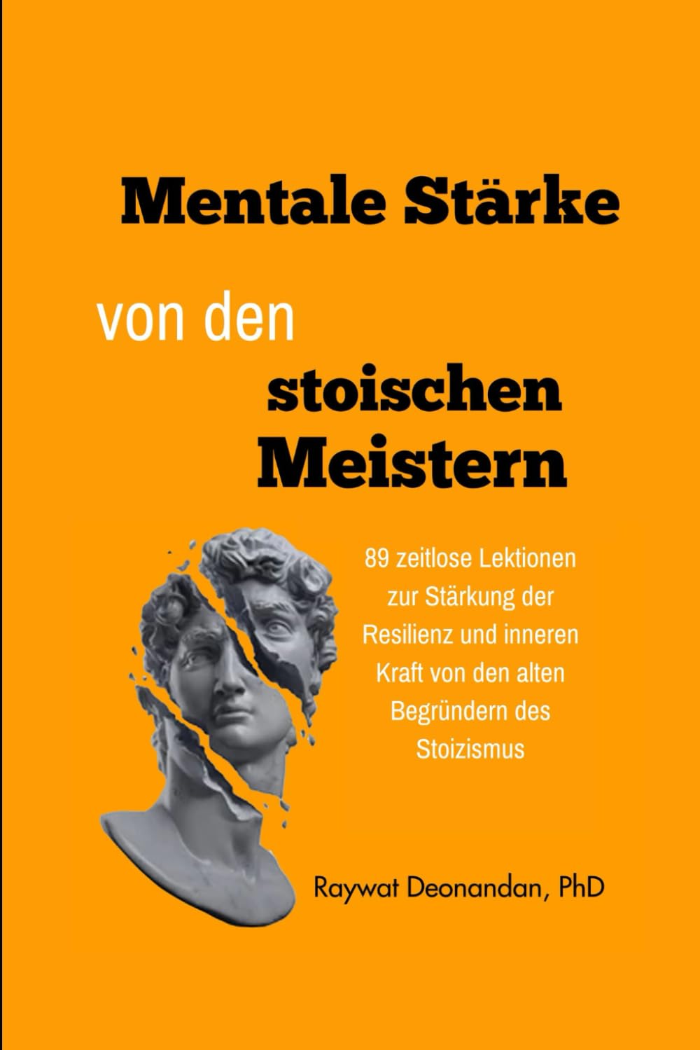 Mentale Stärke von den stoischen Meistern: 89 zeitlose Lektionen zur Stärkung der Resilienz und inneren Kraft von den alten Begründern des Stoizismus (moderne Weisheit) Psychology