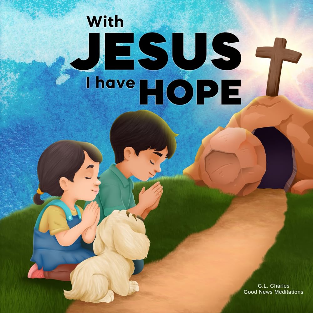 With Jesus I Have Hope: A Kid's Bible Story About Hope in the Resurrection of Jesus Our King, Featuring a Christian Lesson showing the True Meaning of ... Pre-K to Grade 2 (With Jesus Series, Band 24) Non-fiction