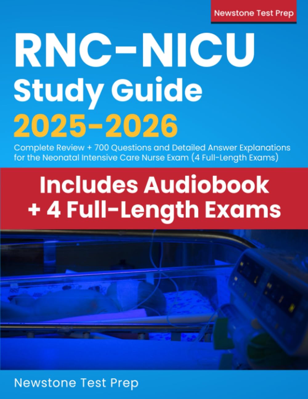 RNC-NICU Study Guide 2025-2026: Complete Review + 700 Questions and Detailed Answer Explanations for the Neonatal Intensive Care Nurse Exam (4 Full-Length Exams) Medicine